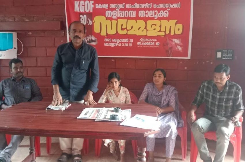  പന്ത്രണ്ടാം ശമ്പള പരിഷ്ക്കര ണ നടപടികൾ ആരംഭിക്കണമെന്ന്  കെ ജി ഒ എഫ് തളിപ്പറമ്പ താലൂക്ക് സമ്മേളനം സർക്കാരിനോട്‌ ആവശ്യപ്പെട്ടു